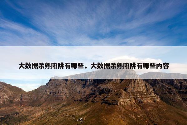 大数据杀熟陷阱有哪些，大数据杀熟陷阱有哪些内容