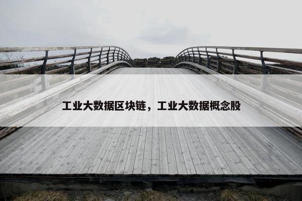 工业大数据区块链，工业大数据概念股