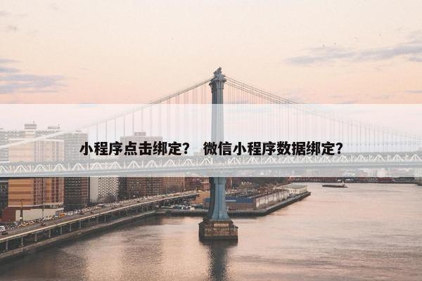 小程序点击绑定？ 微信小程序数据绑定？