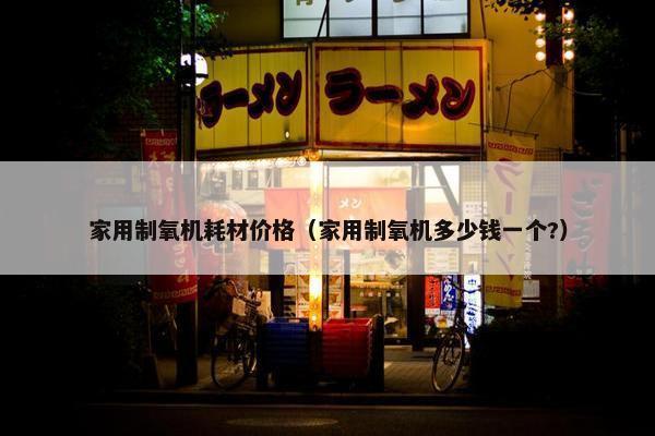 家用制氧机耗材价格（家用制氧机多少钱一个?）