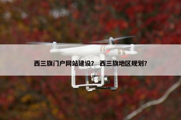 西三旗门户网站建设？ 西三旗地区规划？