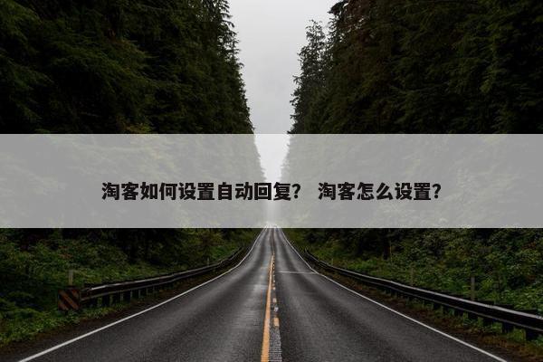 淘客如何设置自动回复？ 淘客怎么设置？