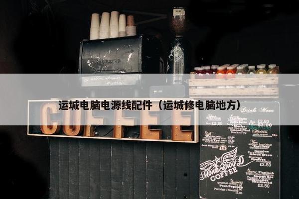 运城电脑电源线配件（运城修电脑地方）