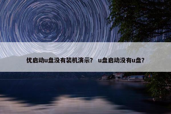 优启动u盘没有装机演示？ u盘启动没有u盘？