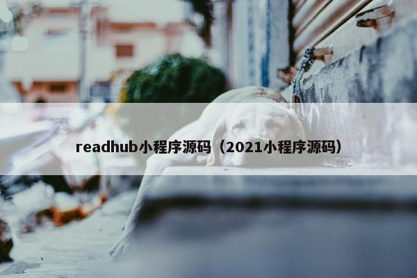 readhub小程序源码（2021小程序源码）