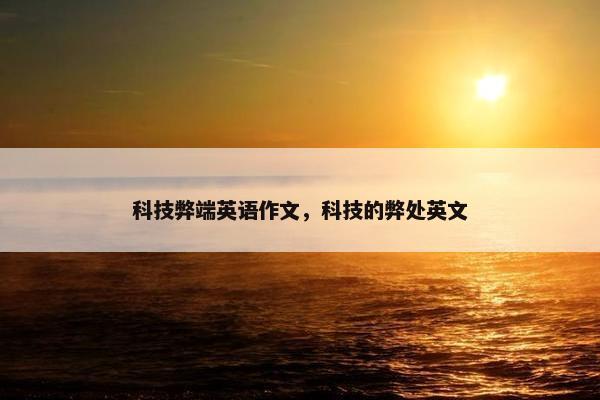 科技弊端英语作文，科技的弊处英文