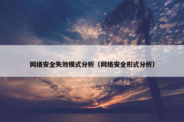 网络安全失效模式分析（网络安全形式分析）