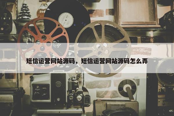 短信运营网站源码，短信运营网站源码怎么弄