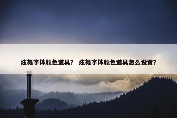 炫舞字体颜色道具？ 炫舞字体颜色道具怎么设置？