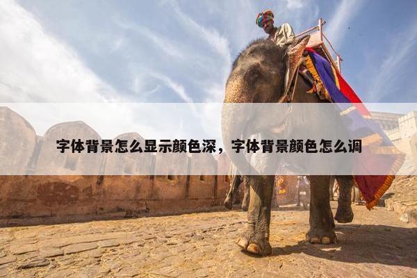字体背景怎么显示颜色深，字体背景颜色怎么调