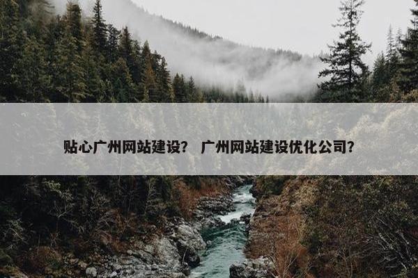 贴心广州网站建设？ 广州网站建设优化公司？