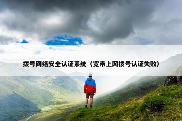 拨号网络安全认证系统（宽带上网拨号认证失败）