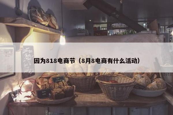 因为818电商节（8月8电商有什么活动）