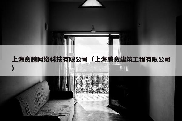上海贲腾网络科技有限公司（上海腾贲建筑工程有限公司）