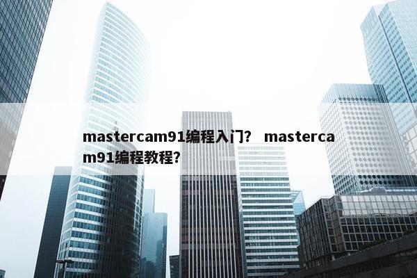 mastercam91编程入门？ mastercam91编程教程？