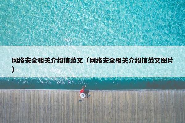 网络安全相关介绍信范文（网络安全相关介绍信范文图片）