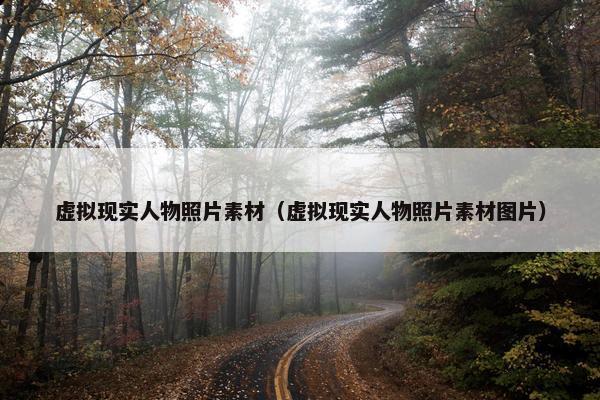 虚拟现实人物照片素材（虚拟现实人物照片素材图片）