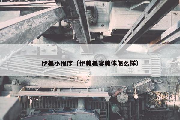 伊美小程序（伊美美容美体怎么样）