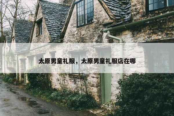 太原男童礼服，太原男童礼服店在哪