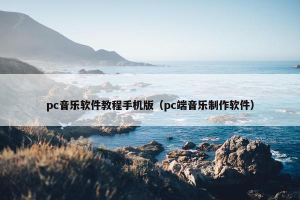 pc音乐软件教程手机版（pc端音乐制作软件）