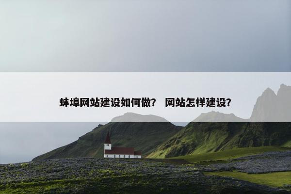 蚌埠网站建设如何做？ 网站怎样建设？