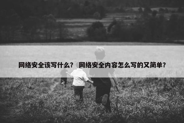 网络安全该写什么？ 网络安全内容怎么写的又简单？