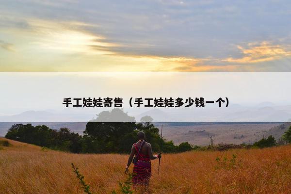 手工娃娃寄售（手工娃娃多少钱一个）