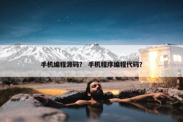 手机编程源码？ 手机程序编程代码？
