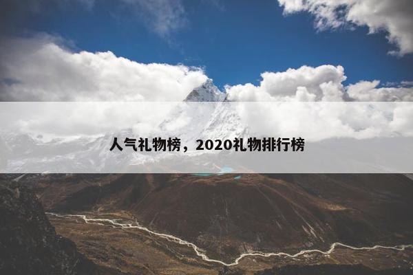 人气礼物榜，2020礼物排行榜