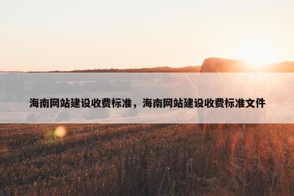 海南网站建设收费标准，海南网站建设收费标准文件