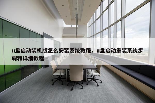 u盘启动装机版怎么安装系统教程，u盘启动重装系统步骤和详细教程