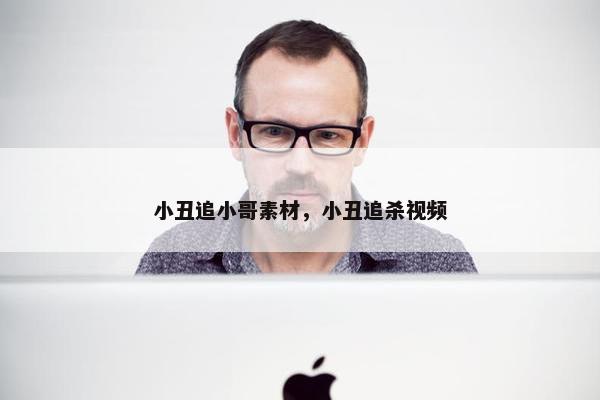 小丑追小哥素材，小丑追杀视频