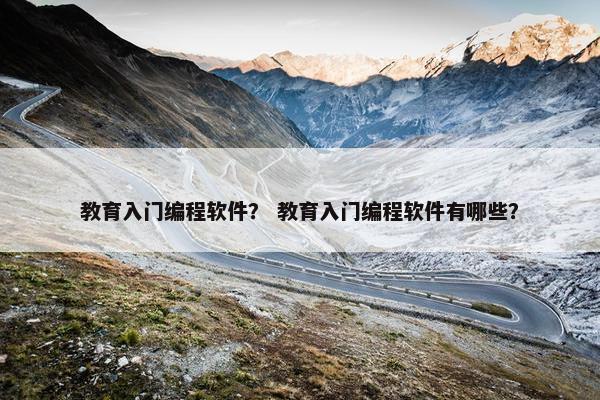 教育入门编程软件？ 教育入门编程软件有哪些？