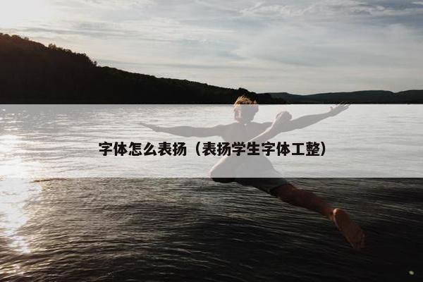 字体怎么表扬（表扬学生字体工整）