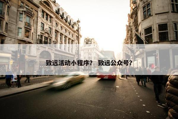 致远活动小程序？ 致远公众号？