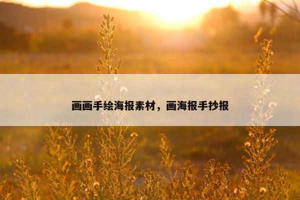 画画手绘海报素材，画海报手抄报