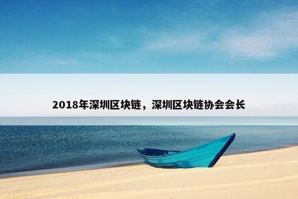 2018年深圳区块链，深圳区块链协会会长