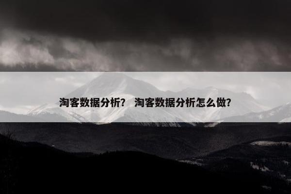 淘客数据分析？ 淘客数据分析怎么做？