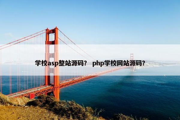 学校asp整站源码？ php学校网站源码？