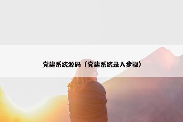 党建系统源码（党建系统录入步骤）