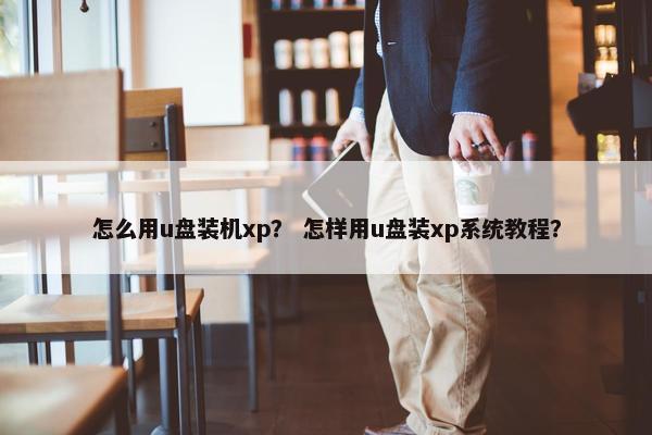怎么用u盘装机xp？ 怎样用u盘装xp系统教程？