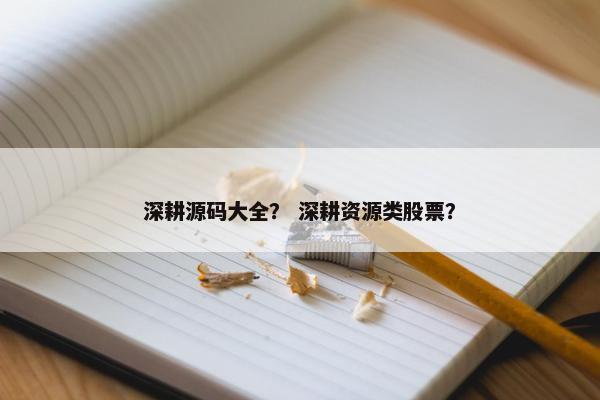 深耕源码大全？ 深耕资源类股票？