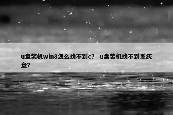 u盘装机win8怎么找不到c？ u盘装机找不到系统盘？