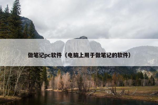 做笔记pc软件（电脑上用于做笔记的软件）