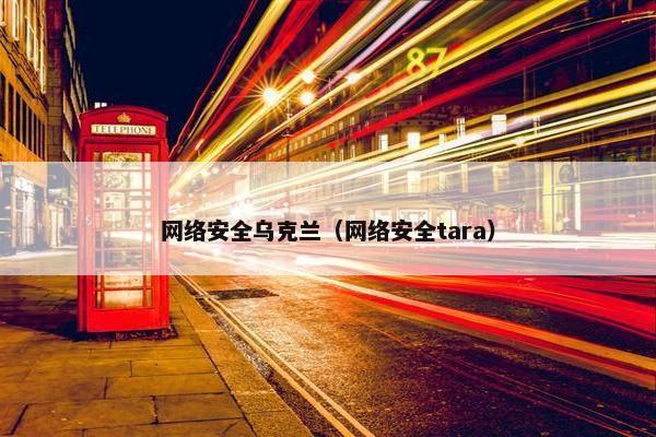 网络安全乌克兰（网络安全tara）