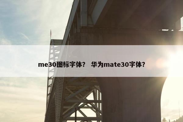 me30图标字体？ 华为mate30字体？