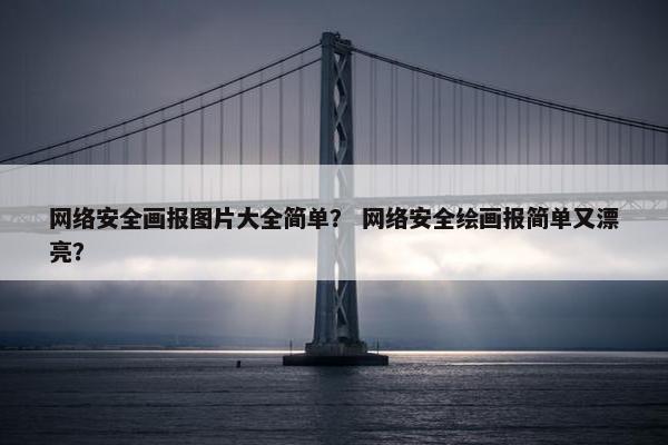 网络安全画报图片大全简单？ 网络安全绘画报简单又漂亮？