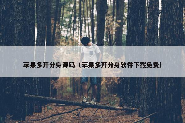 苹果多开分身源码（苹果多开分身软件下载免费）
