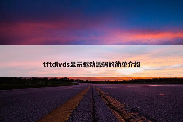tftdlvds显示驱动源码的简单介绍