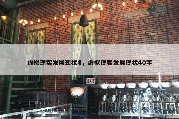 虚拟现实发展现状4，虚拟现实发展现状40字